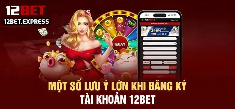 Lưu ý khi mở tài khoản 12bet